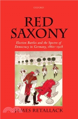 Red Saxony：Election Battles and the Spectre of Democracy in Germany, 1860-1918