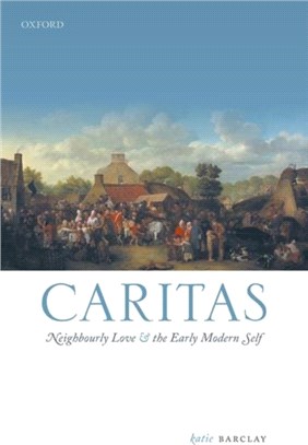 Caritas：Neighbourly Love and the Early Modern Self