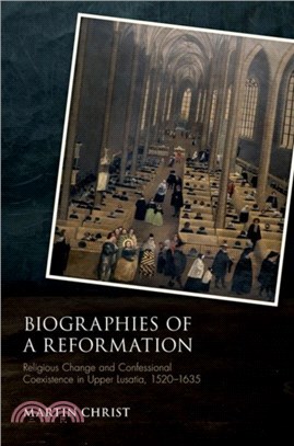 Biographies of a Reformation：Religious Change and Confessional Coexistence in Upper Lusatia, c. 1520-1635