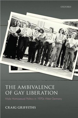 The Ambivalence of Gay Liberation：Male Homosexual Politics in 1970s West Germany