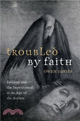 Troubled by Faith：Insanity and the Supernatural in the Age of the Asylum