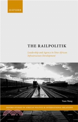 The Railpolitik：Leadership and Agency in Sino-African Infrastructure Development