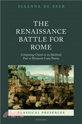 The Renaissance Battle for Rome：Competing Claims to an Idealized Past in Humanist Latin Poetry