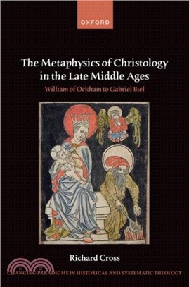 The Metaphysics of Christology in the Late Middle Ages：William of Ockham to Gabriel Biel