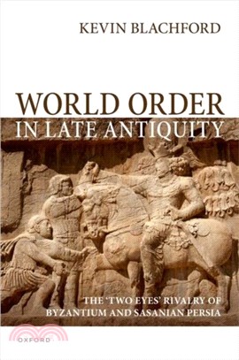 World Order in Late Antiquity：The 'Two Eyes' Rivalry of Byzantium and Sasanian Persia