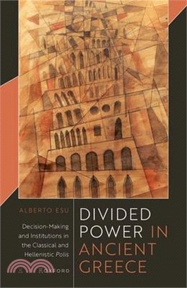 Divided Power in Ancient Greece: Decision-Making and Institutions in the Classical and Hellenistic Polis