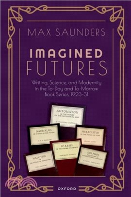 Imagined Futures: Writing, Science, and Modernity in the To-Day and To-Morrow Book Series, 1923-31