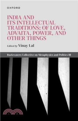 India and Its Intellectual Traditions: Of Love, Advaita, Power, and Other Things：Backwaters Collective on Metaphysics and Politics III