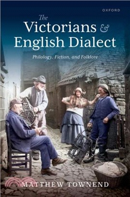 The Victorians and English Dialect：Philology, Fiction, and Folklore