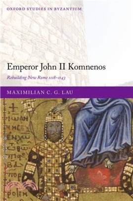 Emperor John II Komnenos：Rebuilding New Rome 1118-1143