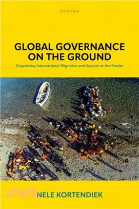 Global Governance on the Ground：Organizing International Migration and Asylum at the Border