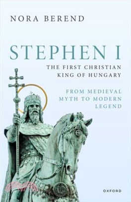 Stephen I, the First Christian King of Hungary：From Medieval Myth to Modern Legend