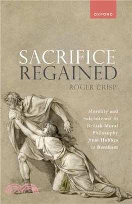 Sacrifice Regained：Morality and Self-Interest in British Moral Philosophy from Hobbes to Bentham