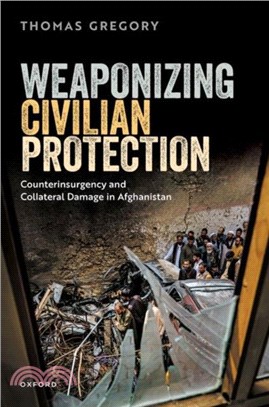 Weaponizing Civilian Protection：Counterinsurgency and Collateral Damage in Afghanistan