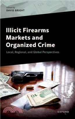 Illicit Firearms Markets and Organized Crime：Global, Regional, and Local Perspectives