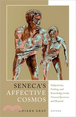 Seneca's Affective Cosmos: Subjectivity, Feeling, and Knowledge in the Natural Questions and Beyond