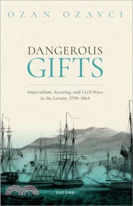 Dangerous Gifts：Imperialism, Security, and Civil Wars in the Levant, 1798-1864