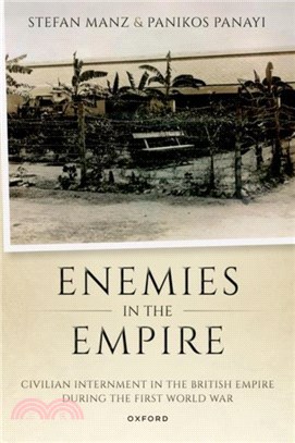Enemies in the Empire：Civilian Internment in the British Empire during the First World War
