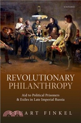 Revolutionary Philanthropy：Aid to Political Prisoners and Exiles in Late Imperial Russia