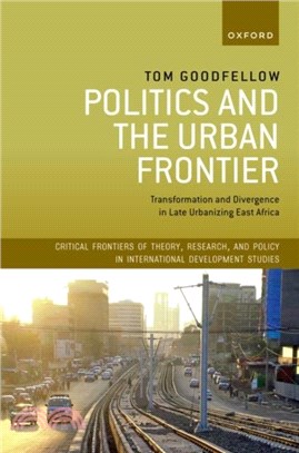Politics and the Urban Frontier：Transformation and Divergence in Late Urbanizing East Africa
