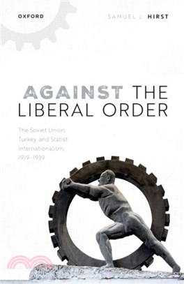 Against the Liberal Order：The Soviet Union, Turkey, and Statist Internationalism, 1919-1939