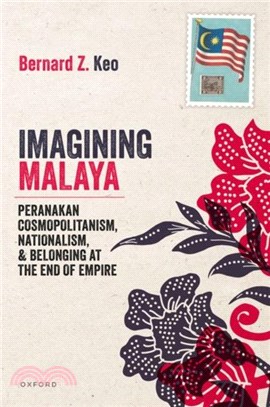 Imagining Malaya：Peranakan Cosmopolitanism, Nationalism, and Belonging at the End of Empire, 1945??957