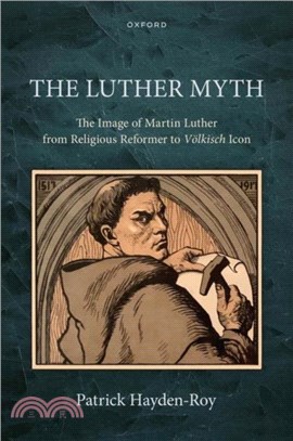 The Luther Myth：The Image of Martin Luther from Religious Reformer to Volkisch Icon