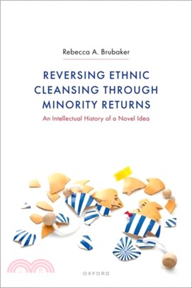 Reversing Ethnic Cleansing through Minority Returns：An Intellectual History of a Novel Idea