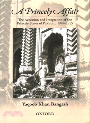 A Princely Affair ─ The Accession and Integration of the Princely States of Pakistan, 1947-1955