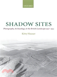 Shadow Sites ― Photography, Archaeology, and the British Landscape 1927-1955