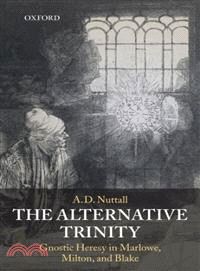 The Alternative Trinity — Gnostic Heresy in Marlowe, Milton, and Blake