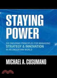 Staying Power ─ Six Enduring Principles for Managing Strategy and Innovation in an Uncertain World (Lessons From Microsoft, Apple, Intel, Google, Toyota, and More)