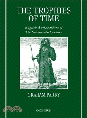 The Trophies of Time ― English Antiquarians of the Seventeenth Century