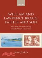 William and Lawrence Bragg, Father and Son: The Most Extraordinary Collaboration in Science