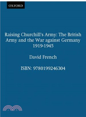 Raising Churchill's Army ― The British Army and the War Against Germany 1919-1945