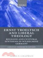 Ernst Troeltsch and Liberal Theology: Religion and Cultural Synthesis in Wilhelmine Germany