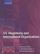 Us Hegemony and International Organizations: The United States and Multilateral Institutions