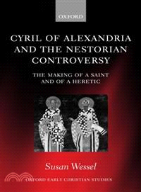 Cyril of Alexandria and the Nestorian Controversy ─ The Making of a Saint and of a Heretic