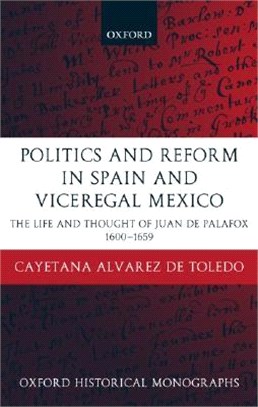 Politics and Reform in Spain and Viceregal Mexico ― The Life and Thought of Juan De Palafox 1600-1659