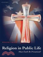 Religion in Public Life: Must Faith Be Privatized?