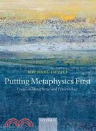 Putting Metaphysics First: Essays on Metaphysics and Epistemology