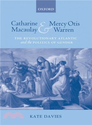 Catharine Macaulay And Mercy Otis Warren ― The Revolutionary Atlantic And the Politics of Gender