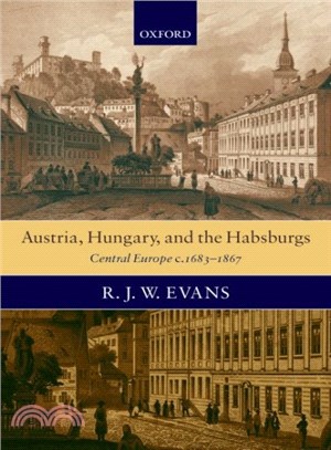 Austria, Hungary, and the Habsburgs ― Essays on Central Europe C. 1683-1867