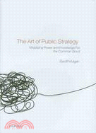 The Art of Public Strategy: Mobilizing Power and Knowledge for the Common Good