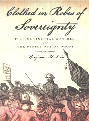 Clothed in Robes of Sovereignty ─ The Continental Congress and the People Out of Doors