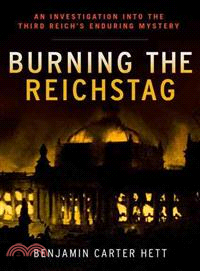 Burning the Reichstag ─ An Investigation into the Third Reich's Enduring Mystery