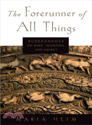 The Forerunner of All Things ― Buddhaghosa on Mind, Intention, and Agency