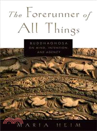 The Forerunner of All Things ― Buddhaghosa on Mind, Intention, and Agency