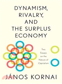 Dynamism, Rivalry, and the Surplus Economy ─ Two Essays on the Nature of Capitalism