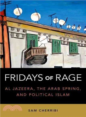 Fridays of Rage ─ Al Jazeera, the Arab Spring, and Political Islam
